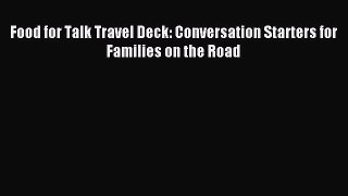 Read Food for Talk Travel Deck: Conversation Starters for Families on the Road Ebook Free