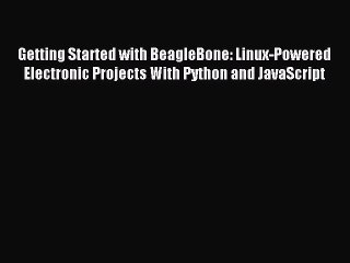 [Read PDF] Getting Started with BeagleBone: Linux-Powered Electronic Projects With Python and