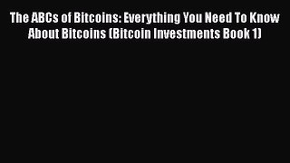[Read book] The ABCs of Bitcoins: Everything You Need To Know About Bitcoins (Bitcoin Investments