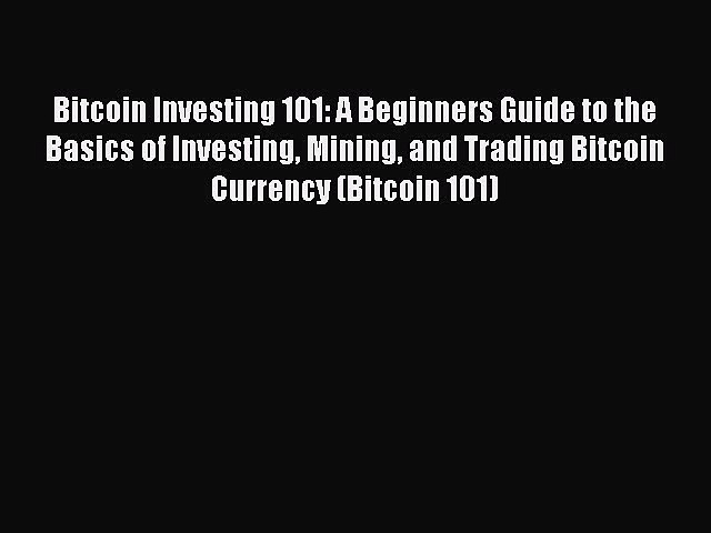 [Read book] Bitcoin Investing 101: A Beginners Guide to the Basics of Investing Mining and