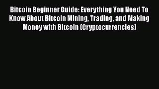 [Read book] Bitcoin Beginner Guide: Everything You Need To Know About Bitcoin Mining Trading
