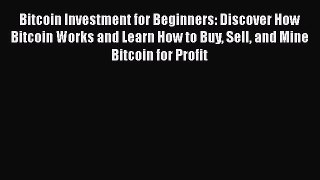 [Read book] Bitcoin Investment for Beginners: Discover How Bitcoin Works and Learn How to Buy