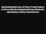 [Read book] EBay Selling Made Easy: 55 Places To Buy Products to Sell on eBay (DropshippingArbitrageWholesale