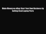 [Read book] Make Money on eBay: Start Your Own Business by Selling Used Laptop Parts [PDF]