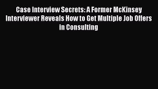 [Read book] Case Interview Secrets: A Former McKinsey Interviewer Reveals How to Get Multiple