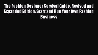 [Read book] The Fashion Designer Survival Guide Revised and Expanded Edition: Start and Run