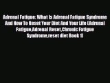 Read ‪Adrenal Fatigue: What Is Adrenal Fatigue Syndrome And How To Reset Your Diet And Your