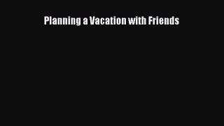Read Planning a Vacation with Friends Ebook Free
