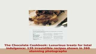 Download  The Chocolate Cookbook Luxurious treats for total indulgence 135 irresistible recipes Read Full Ebook