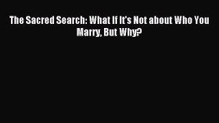 Read The Sacred Search: What If It's Not about Who You Marry But Why? Ebook Free