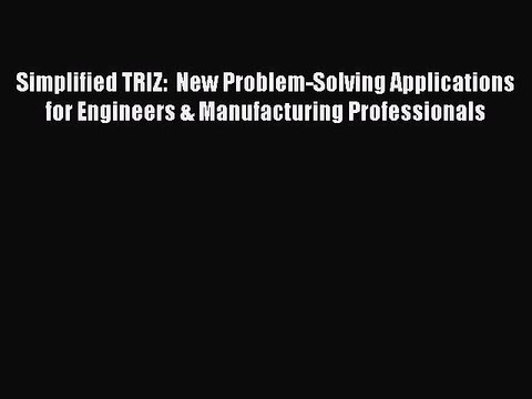 PDF Simplified TRIZ: New Problem-Solving Applications for Engineers & Manufacturing Professionals