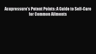 Read Acupressure's Potent Points: A Guide to Self-Care for Common Ailments Ebook Free