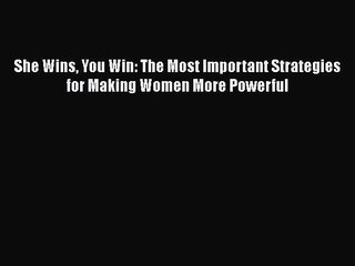 Read She Wins You Win: The Most Important Strategies for Making Women More Powerful Ebook