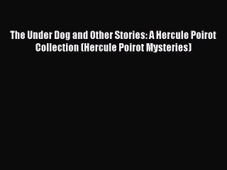 PDF The Under Dog and Other Stories: A Hercule Poirot Collection (Hercule Poirot Mysteries)