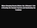 Download ‪When Sleeping Beauty Wakes Up: A Woman's Tale of Healing the Immune System and Awakening