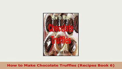 Download  How to Make Chocolate Truffles Recipes Book 6 Read Online