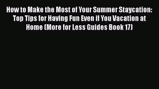 PDF How to Make the Most of Your Summer Staycation: Top Tips for Having Fun Even if You Vacation