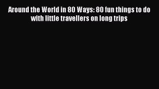 Download Around the World in 80 Ways: 80 fun things to do with little travellers on long trips