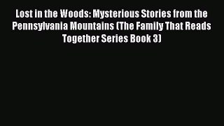 PDF Lost in the Woods: Mysterious Stories from the Pennsylvania Mountains (The Family That