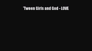 Download 'Tween Girls and God - LOVE  Read Online