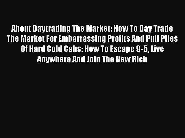 [Read book] About Daytrading The Market: How To Day Trade The Market For Embarrassing Profits