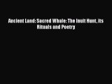 [PDF] Ancient Land: Sacred Whale: The Inuit Hunt its Rituals and Poetry [Read] Online
