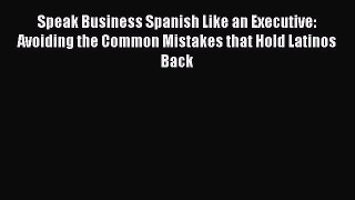 [Read book] Speak Business Spanish Like an Executive: Avoiding the Common Mistakes that Hold