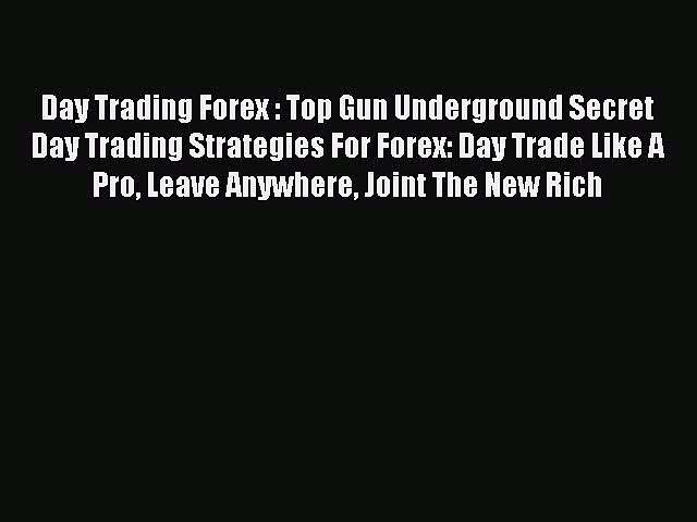 [Read book] Day Trading Forex : Top Gun Underground Secret Day Trading Strategies For Forex: