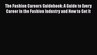 [Read book] The Fashion Careers Guidebook: A Guide to Every Career in the Fashion Industry