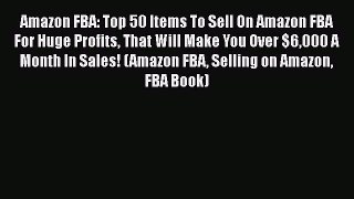 [Read book] Amazon FBA: Top 50 Items To Sell On Amazon FBA For Huge Profits That Will Make