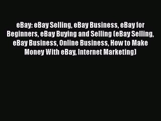 [Read book] eBay: eBay Selling eBay Business eBay for Beginners eBay Buying and Selling (eBay