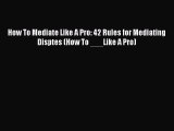 [Read book] How To Mediate Like A Pro: 42 Rules for Mediating Disptes (How To ___Like A Pro)