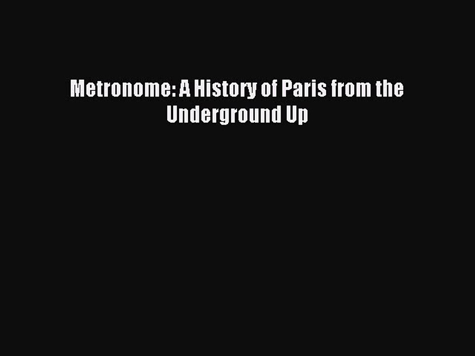 [Read PDF] Metronome: A History of Paris from the Underground Up Ebook Online