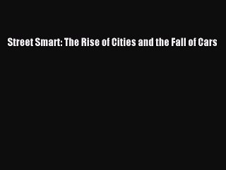 [Read PDF] Street Smart: The Rise of Cities and the Fall of Cars Ebook Online