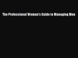 Read The Professional Woman's Guide to Managing Men Ebook