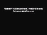 [Read book] Woman Up!: Overcome the 7 Deadly Sins that Sabotage Your Success [Download] Online