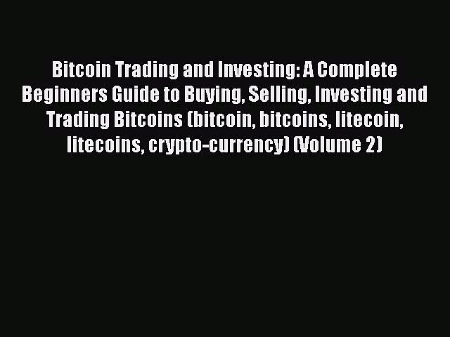 [Read book] Bitcoin Trading and Investing: A Complete Beginners Guide to Buying Selling Investing