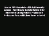 [Read book] Amazon FBA Private Label: FBA: Fulfillment By Amazon - The Ultimate Guide to Making