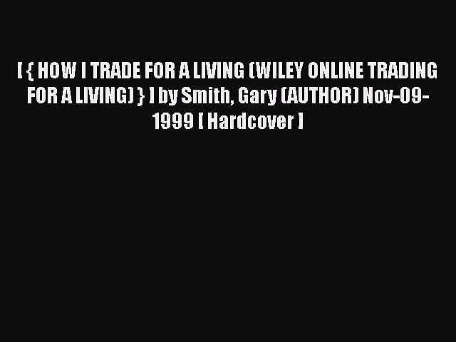 [Read book] [ { HOW I TRADE FOR A LIVING (WILEY ONLINE TRADING FOR A LIVING) } ] by Smith Gary