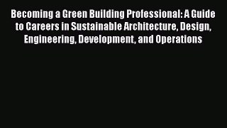 [Read book] Becoming a Green Building Professional: A Guide to Careers in Sustainable Architecture