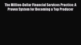 [Read book] The Million-Dollar Financial Services Practice: A Proven System for Becoming a