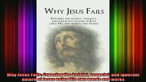 Read  Why Jesus Fails Exposing the hateful vengeful and ignorant nature of Jesus using His own  Full EBook