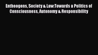 PDF Entheogens Society & Law:Towards a Politics of Consciousness Autonomy & Responsibility