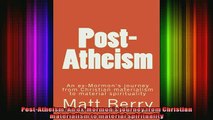 Read  PostAtheism An exMormons journey from Christian materialism to material spirituality  Full EBook