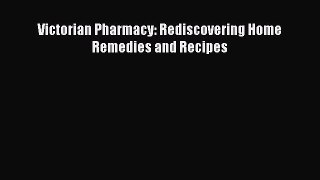 Download Victorian Pharmacy: Rediscovering Home Remedies and Recipes  EBook