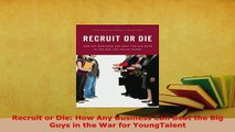 PDF  Recruit or Die How Any Business Can Beat the Big Guys in the War for YoungTalent PDF Book Free