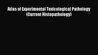 PDF Atlas of Experimental Toxicological Pathology (Current Histopathology)  Read Online
