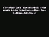 Read If These Walls Could Talk: Chicago Bulls: Stories from the Sideline Locker Room and Press