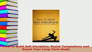 Read  How to Build SelfDiscipline Resist Temptations and Reach Your LongTerm Goals Ebook Free