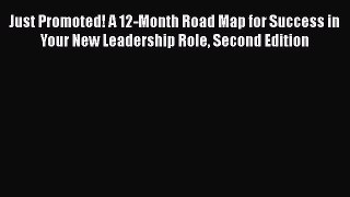 [Read book] Just Promoted! A 12-Month Road Map for Success in Your New Leadership Role Second